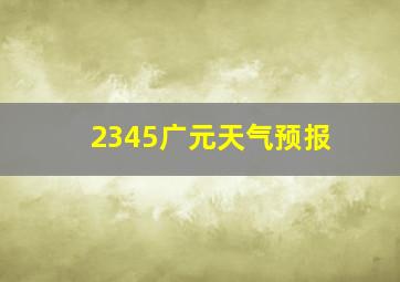 2345广元天气预报