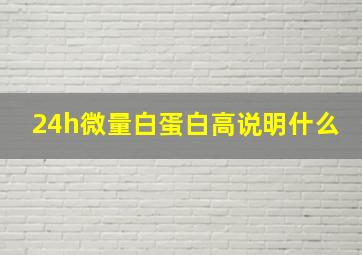 24h微量白蛋白高说明什么