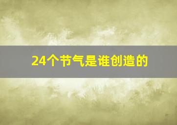 24个节气是谁创造的