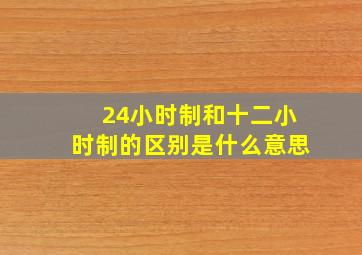 24小时制和十二小时制的区别是什么意思