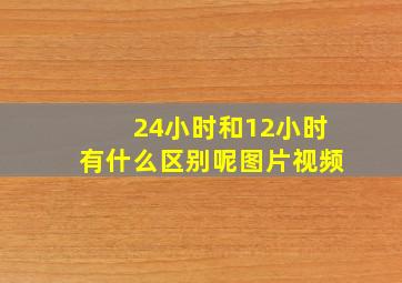 24小时和12小时有什么区别呢图片视频