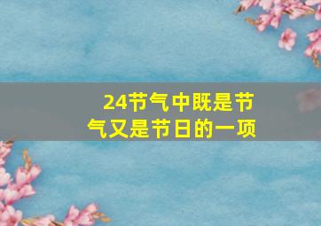 24节气中既是节气又是节日的一项