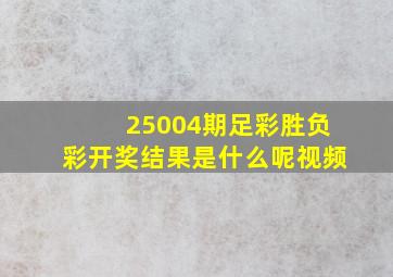 25004期足彩胜负彩开奖结果是什么呢视频