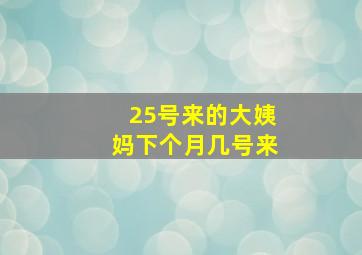 25号来的大姨妈下个月几号来