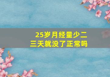 25岁月经量少二三天就没了正常吗