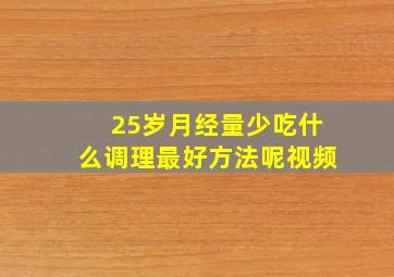 25岁月经量少吃什么调理最好方法呢视频