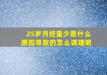 25岁月经量少是什么原因导致的怎么调理呢