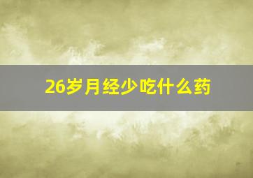 26岁月经少吃什么药