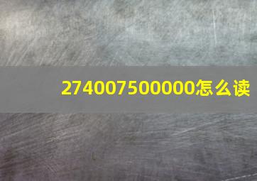 274007500000怎么读