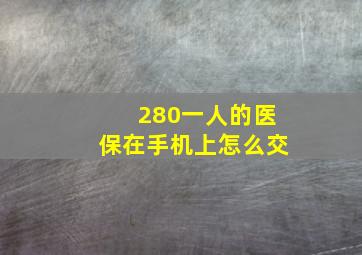 280一人的医保在手机上怎么交