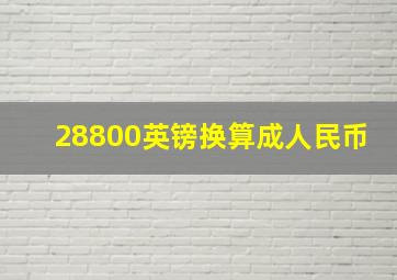 28800英镑换算成人民币