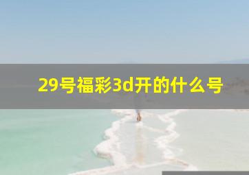 29号福彩3d开的什么号