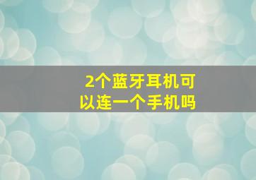 2个蓝牙耳机可以连一个手机吗