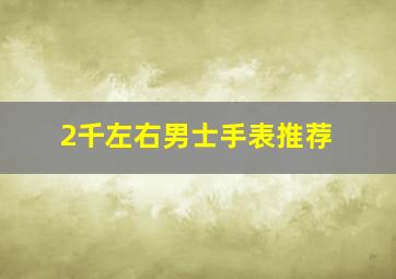 2千左右男士手表推荐