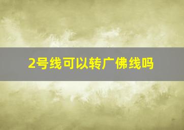 2号线可以转广佛线吗