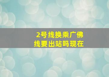 2号线换乘广佛线要出站吗现在