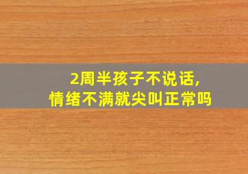 2周半孩子不说话,情绪不满就尖叫正常吗