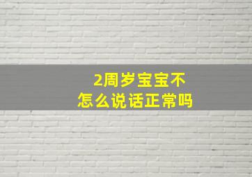 2周岁宝宝不怎么说话正常吗