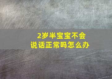 2岁半宝宝不会说话正常吗怎么办