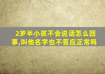 2岁半小孩不会说话怎么回事,叫他名字也不答应正常吗