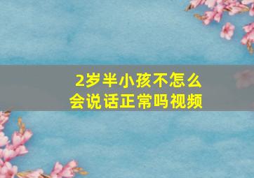 2岁半小孩不怎么会说话正常吗视频