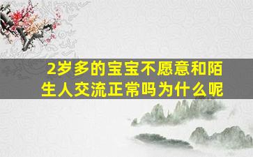 2岁多的宝宝不愿意和陌生人交流正常吗为什么呢