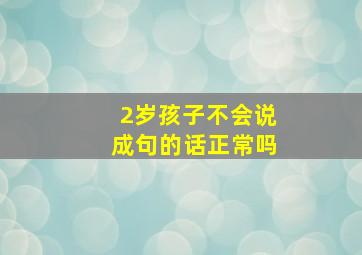 2岁孩子不会说成句的话正常吗