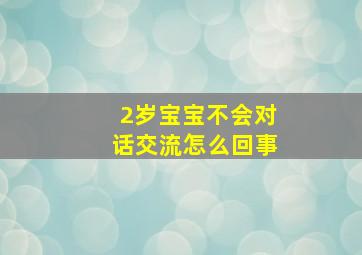 2岁宝宝不会对话交流怎么回事