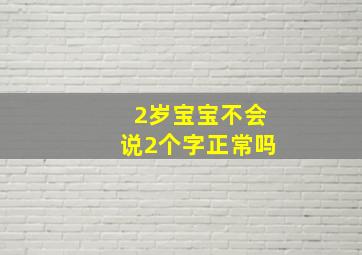 2岁宝宝不会说2个字正常吗