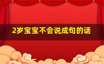 2岁宝宝不会说成句的话