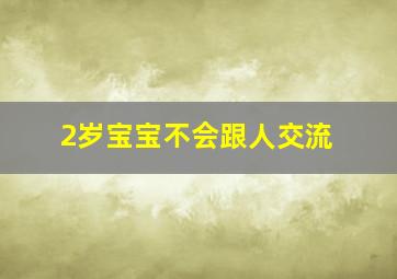 2岁宝宝不会跟人交流