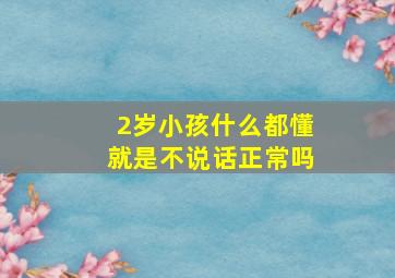 2岁小孩什么都懂就是不说话正常吗