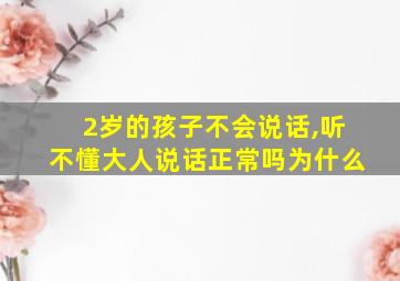 2岁的孩子不会说话,听不懂大人说话正常吗为什么