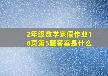 2年级数学寒假作业16页第5题答案是什么