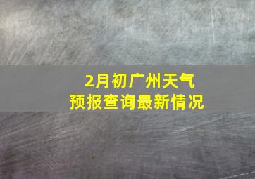 2月初广州天气预报查询最新情况