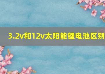 3.2v和12v太阳能锂电池区别