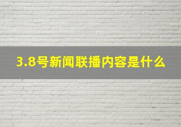 3.8号新闻联播内容是什么