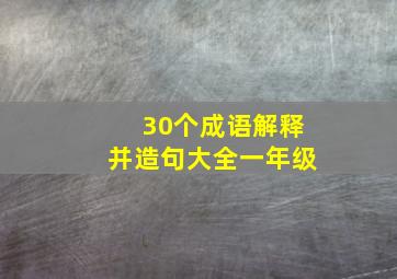 30个成语解释并造句大全一年级