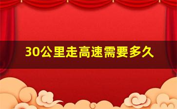 30公里走高速需要多久