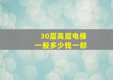 30层高层电梯一般多少钱一部