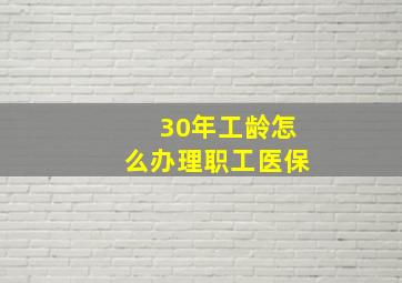 30年工龄怎么办理职工医保