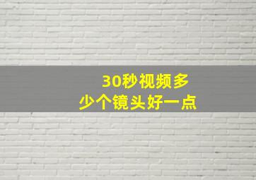 30秒视频多少个镜头好一点