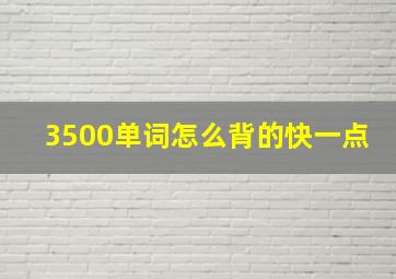 3500单词怎么背的快一点