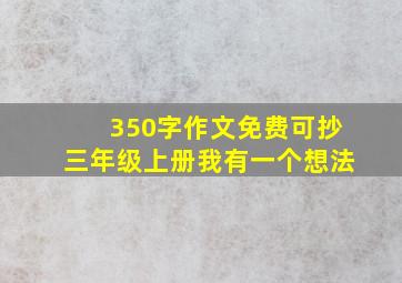 350字作文免费可抄三年级上册我有一个想法