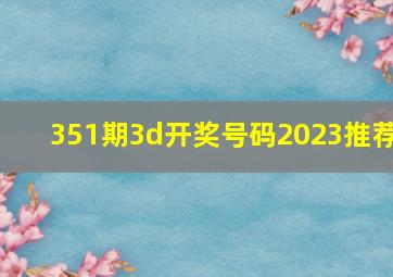 351期3d开奖号码2023推荐