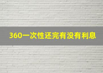 360一次性还完有没有利息