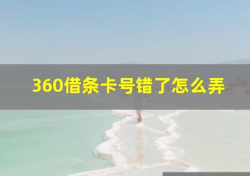 360借条卡号错了怎么弄