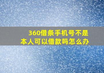 360借条手机号不是本人可以借款吗怎么办