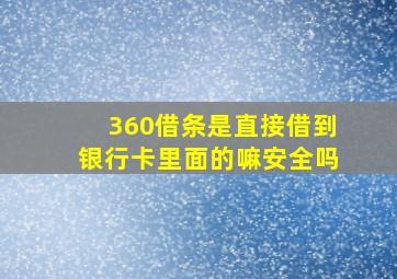 360借条是直接借到银行卡里面的嘛安全吗