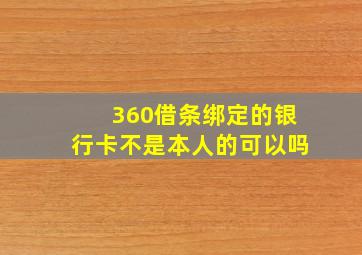 360借条绑定的银行卡不是本人的可以吗